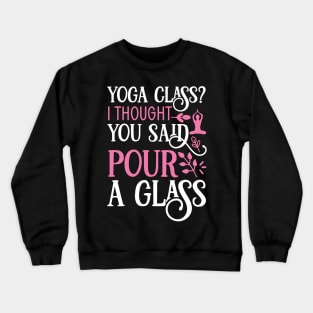 Yoga Class? I thought you said pour a glass Yoga Quotes Crewneck Sweatshirt
